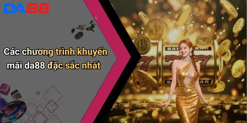 Khuyến Mãi DA88 Các chương trình khuyến mãi da88 đặc sắc nhất