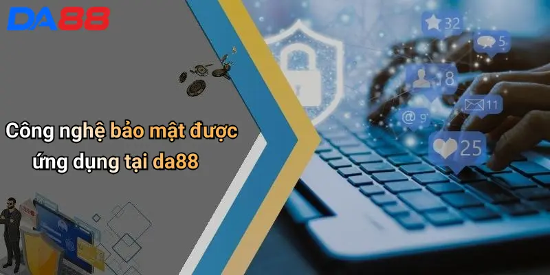 Chính Sách Bảo Mật Công nghệ bảo mật được ứng dụng tại da88