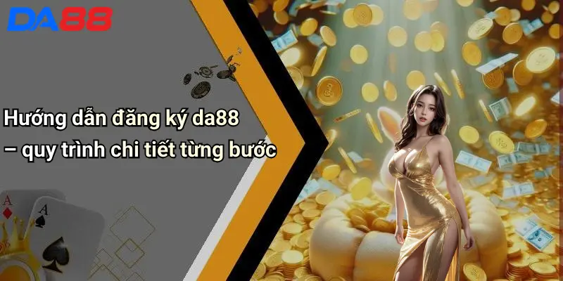 Đăng Ký DA88: Hướng Dẫn, Lợi Ích Và Mẹo Cho Thành Viên Mới Hướng dẫn đăng ký da88 – quy trình chi tiết từng bước