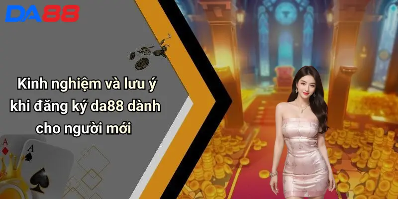 Đăng Ký DA88: Hướng Dẫn, Lợi Ích Và Mẹo Cho Thành Viên Mới Kinh nghiệm và lưu ý khi đăng ký da88 dành cho người mới